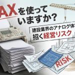 まだFAXを使っていますか？建設業界のアナログ体質が招く経営リスク